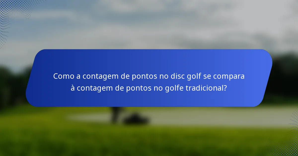 Como a contagem de pontos no disc golf se compara à contagem de pontos no golfe tradicional?