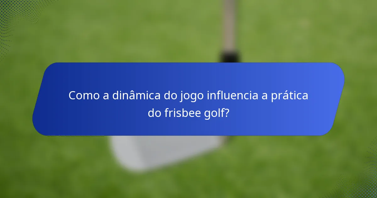 Como a dinâmica do jogo influencia a prática do frisbee golf?