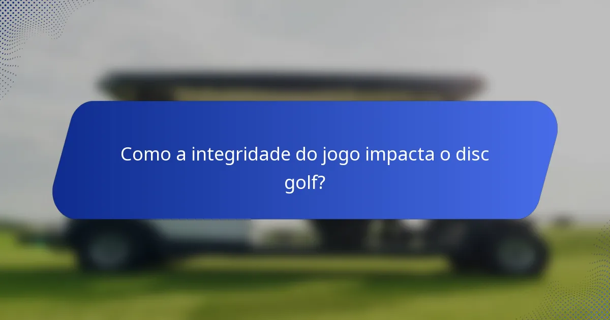 Como a integridade do jogo impacta o disc golf?