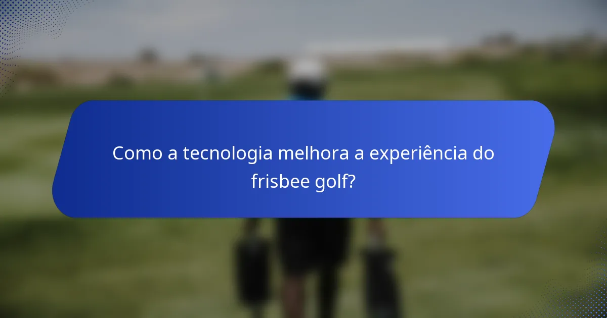 Como a tecnologia melhora a experiência do frisbee golf?