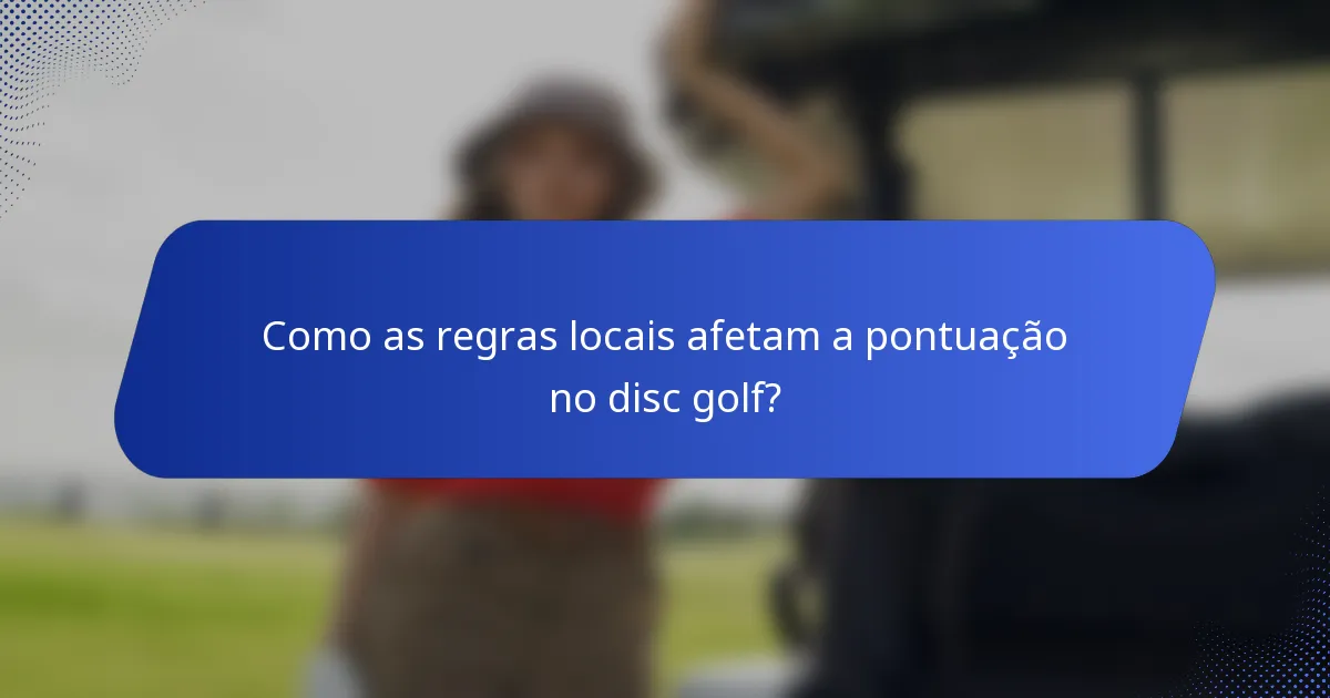 Como as regras locais afetam a pontuação no disc golf?