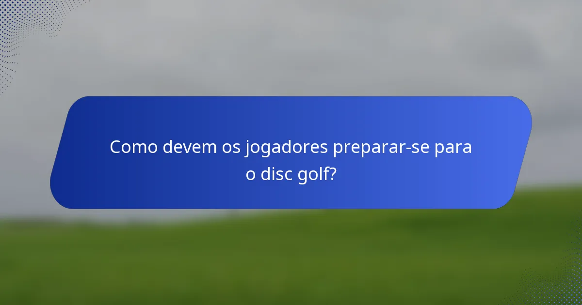 Como devem os jogadores preparar-se para o disc golf?