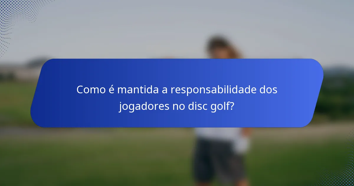 Como é mantida a responsabilidade dos jogadores no disc golf?