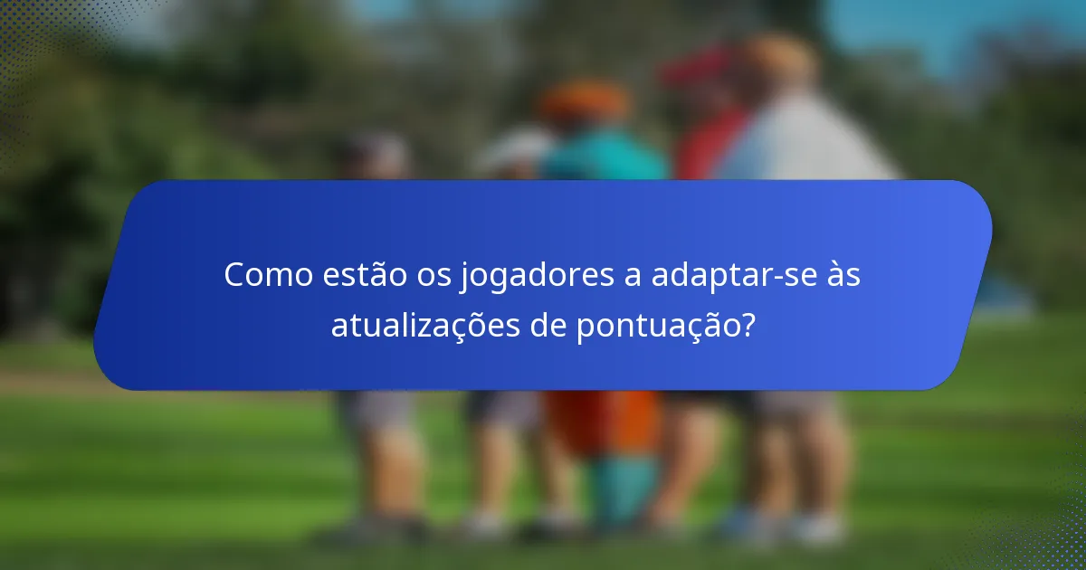 Como estão os jogadores a adaptar-se às atualizações de pontuação?