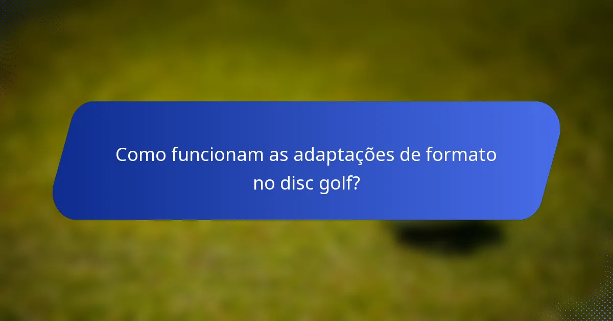 Como funcionam as adaptações de formato no disc golf?