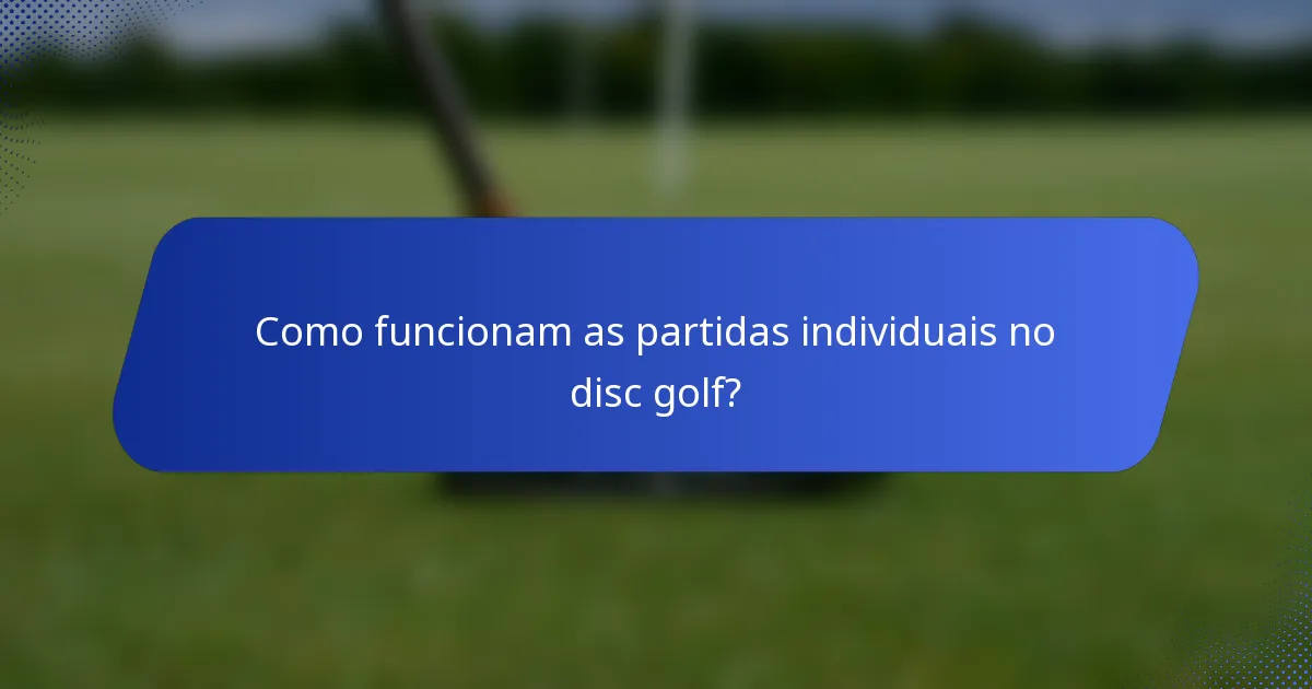 Como funcionam as partidas individuais no disc golf?