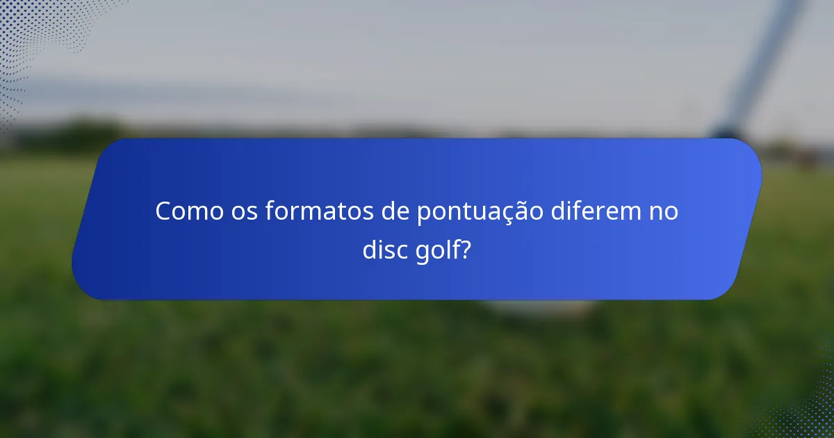 Como os formatos de pontuação diferem no disc golf?