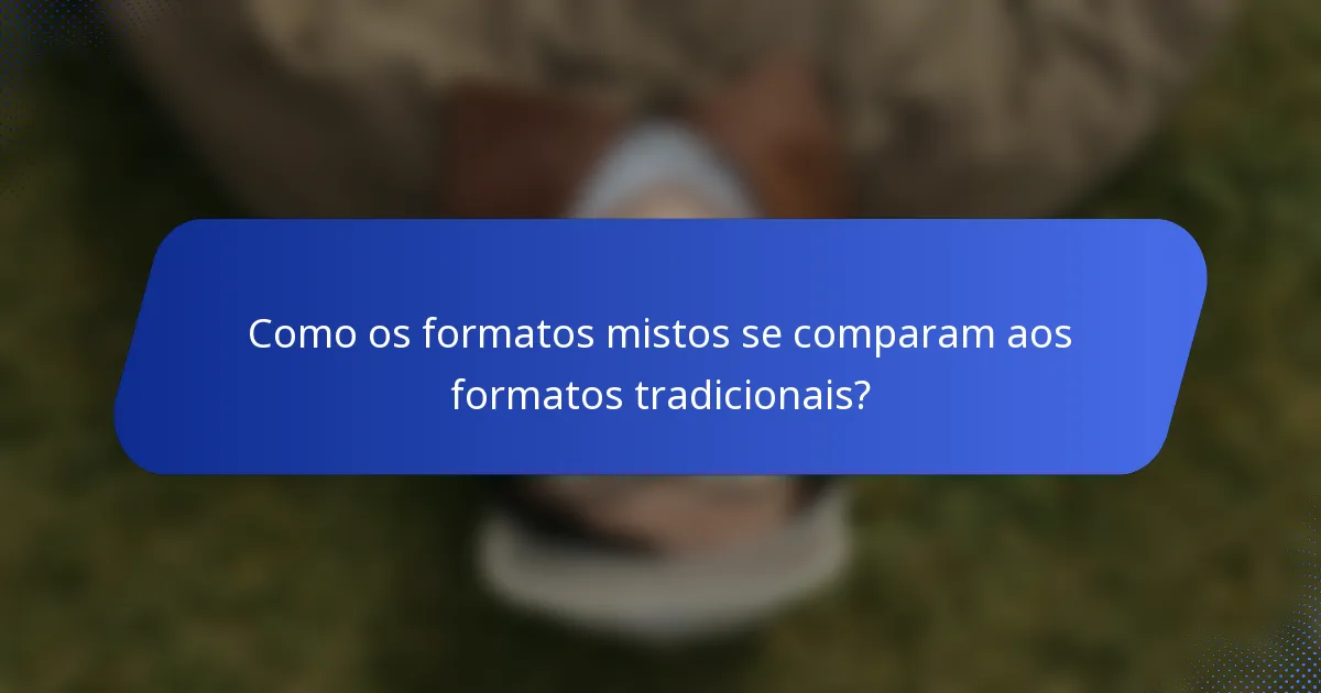 Como os formatos mistos se comparam aos formatos tradicionais?