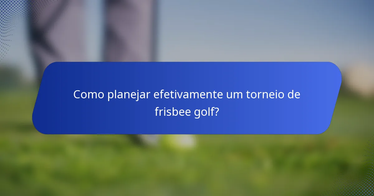 Como planejar efetivamente um torneio de frisbee golf?