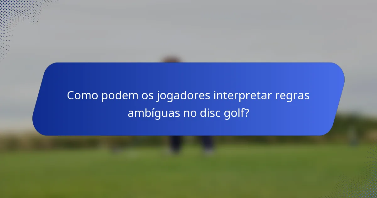 Como podem os jogadores interpretar regras ambíguas no disc golf?