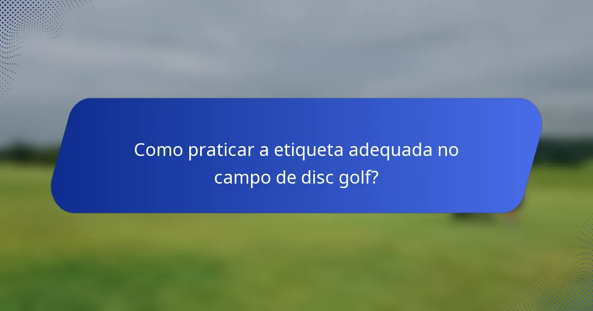 Como praticar a etiqueta adequada no campo de disc golf?