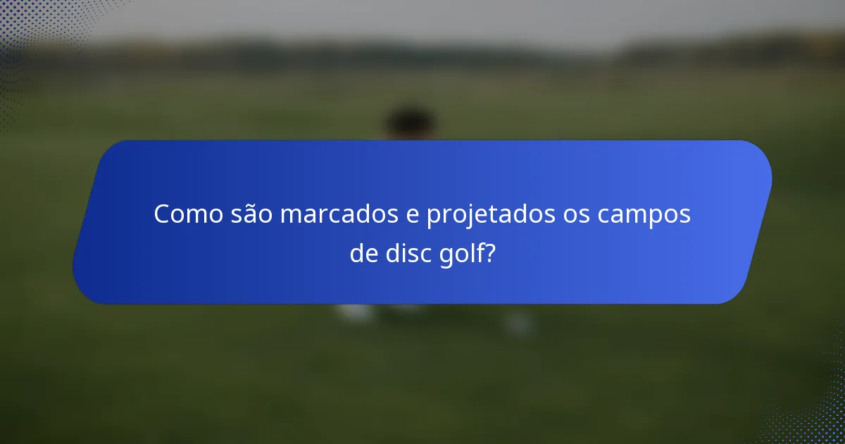 Como são marcados e projetados os campos de disc golf?