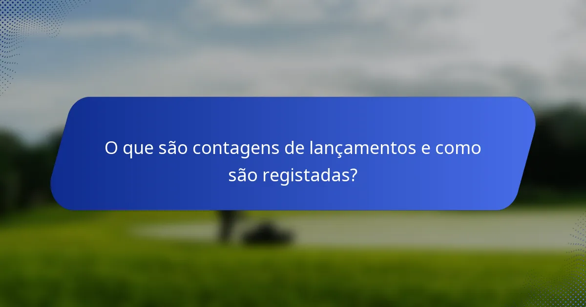 O que são contagens de lançamentos e como são registadas?