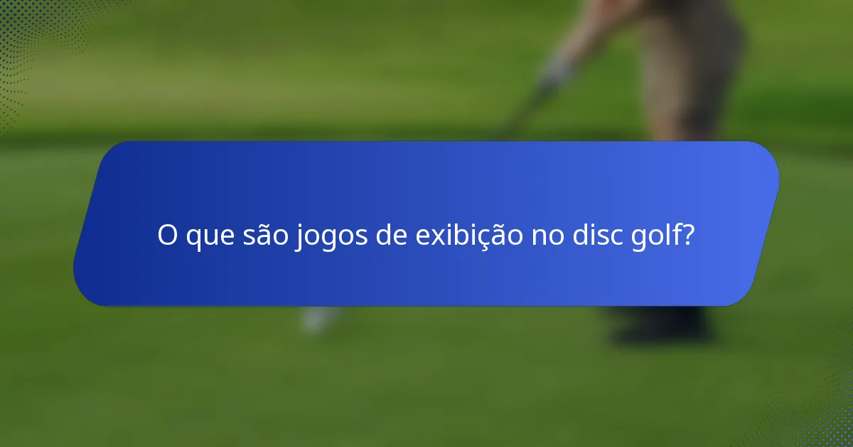O que são jogos de exibição no disc golf?
