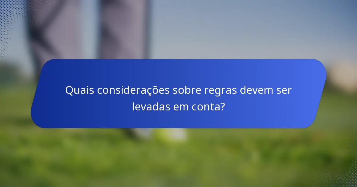 Quais considerações sobre regras devem ser levadas em conta?