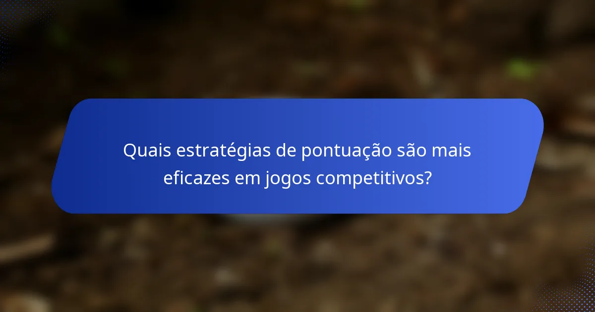 Quais estratégias de pontuação são mais eficazes em jogos competitivos?