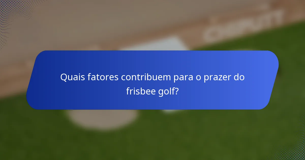 Quais fatores contribuem para o prazer do frisbee golf?