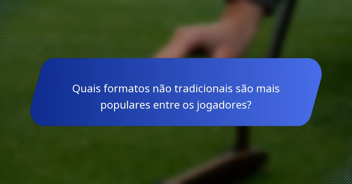 Quais formatos não tradicionais são mais populares entre os jogadores?