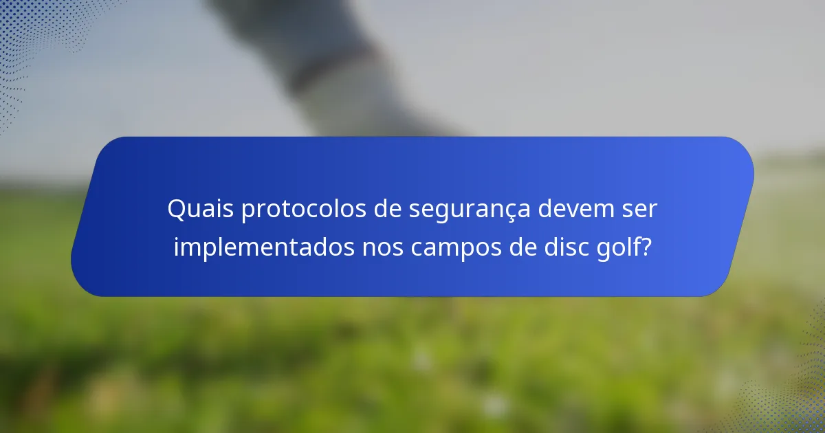 Quais protocolos de segurança devem ser implementados nos campos de disc golf?