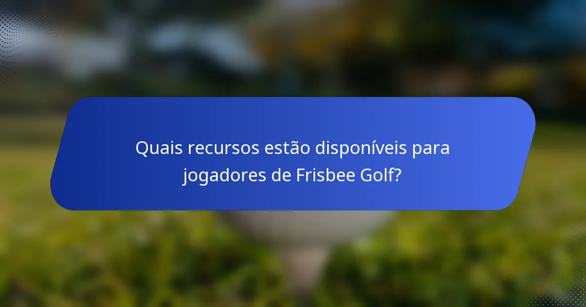 Quais recursos estão disponíveis para jogadores de Frisbee Golf?