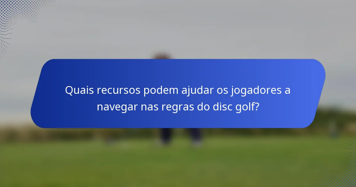 Quais recursos podem ajudar os jogadores a navegar nas regras do disc golf?