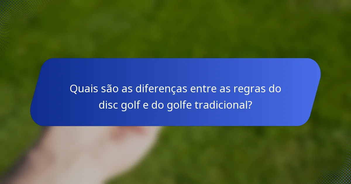 Quais são as diferenças entre as regras do disc golf e do golfe tradicional?
