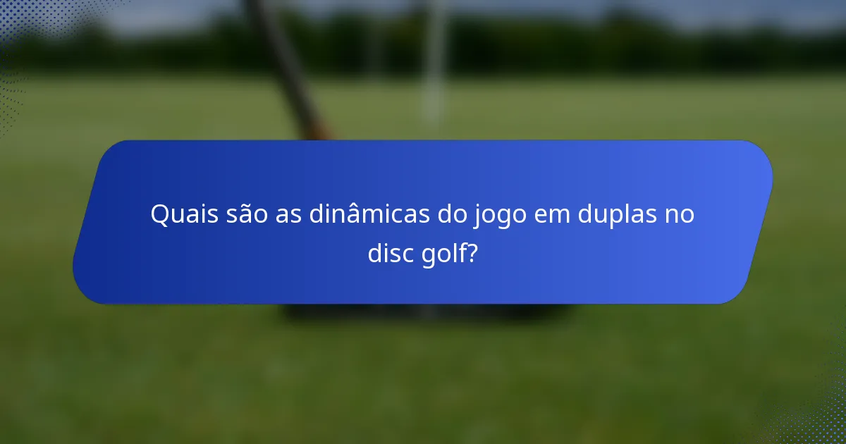 Quais são as dinâmicas do jogo em duplas no disc golf?