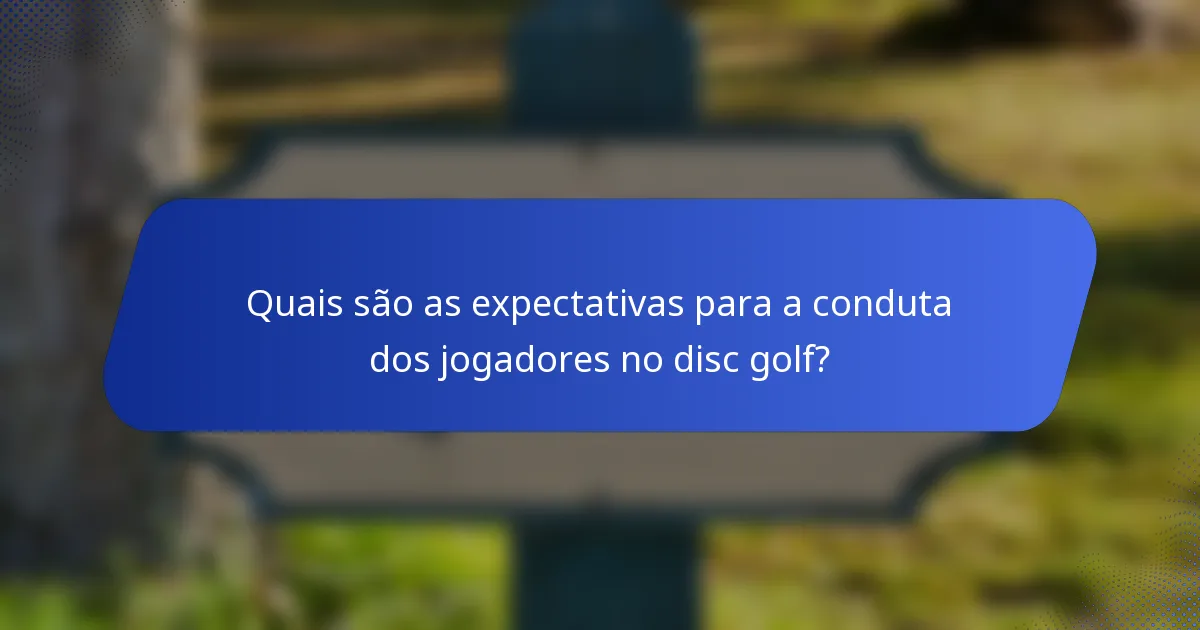 Quais são as expectativas para a conduta dos jogadores no disc golf?