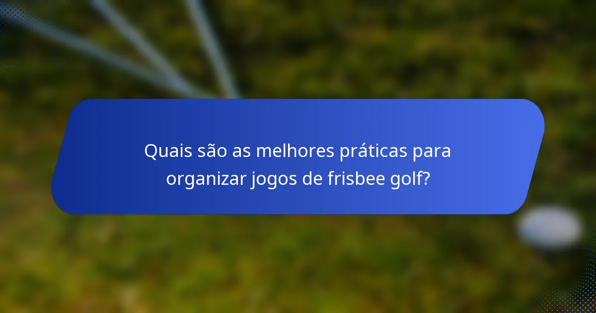 Quais são as melhores práticas para organizar jogos de frisbee golf?