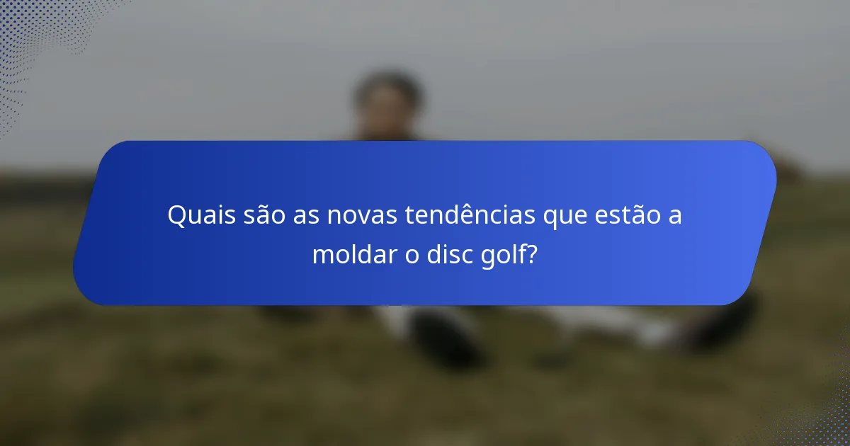 Quais são as novas tendências que estão a moldar o disc golf?