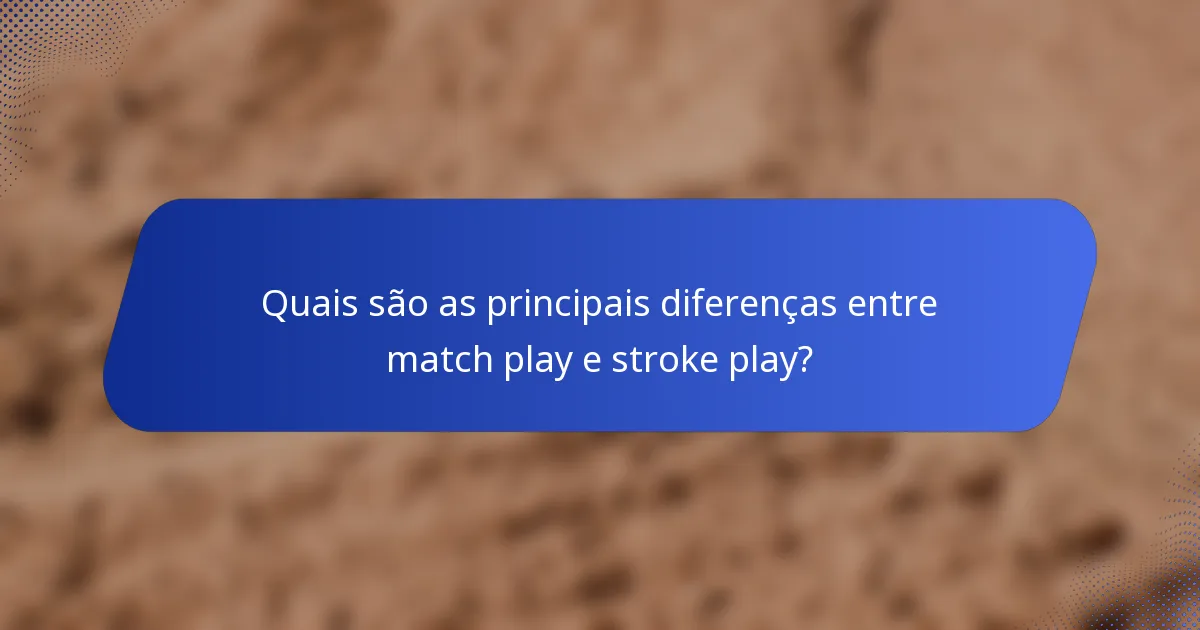 Quais são as principais diferenças entre match play e stroke play?