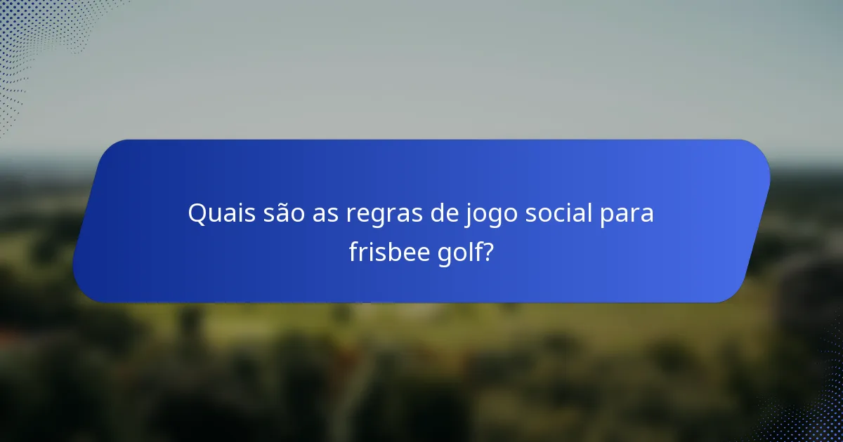 Quais são as regras de jogo social para frisbee golf?