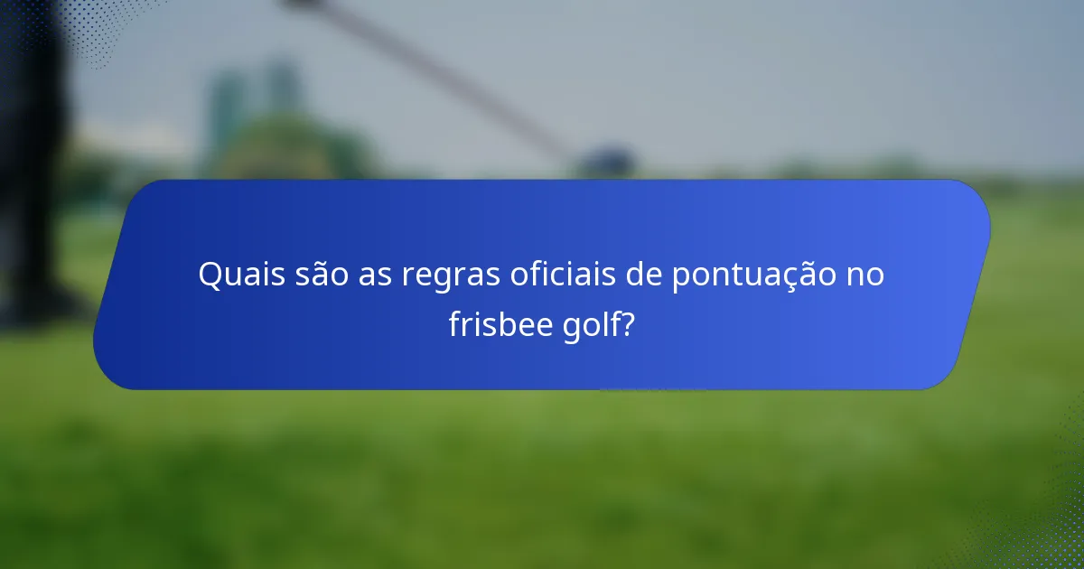 Quais são as regras oficiais de pontuação no frisbee golf?