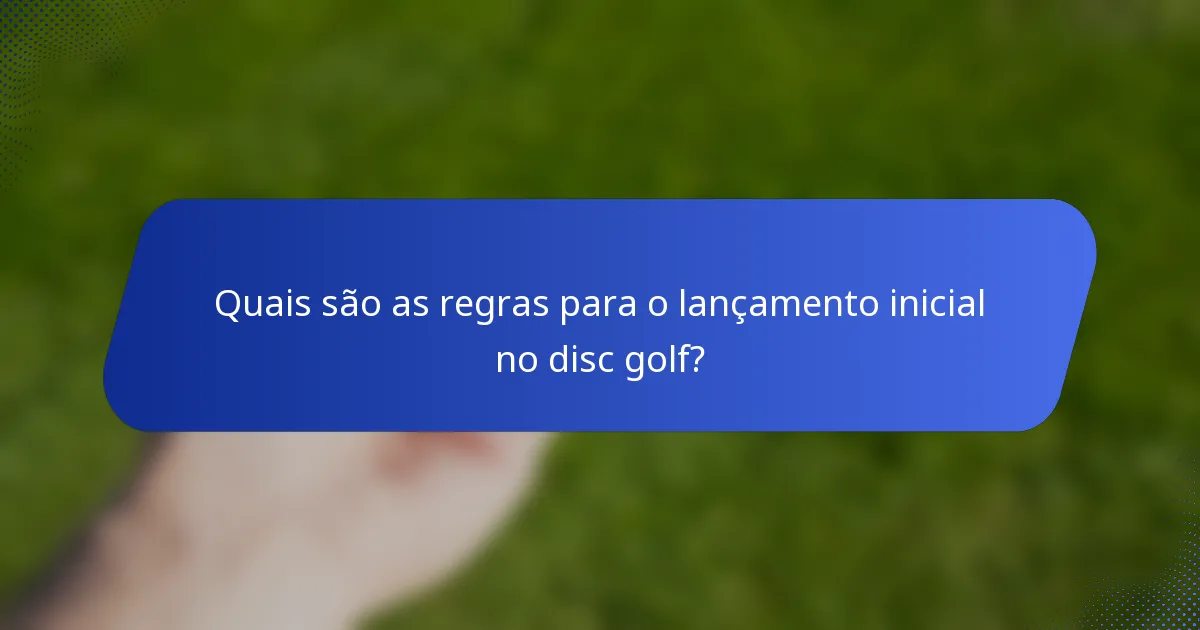 Quais são as regras para o lançamento inicial no disc golf?