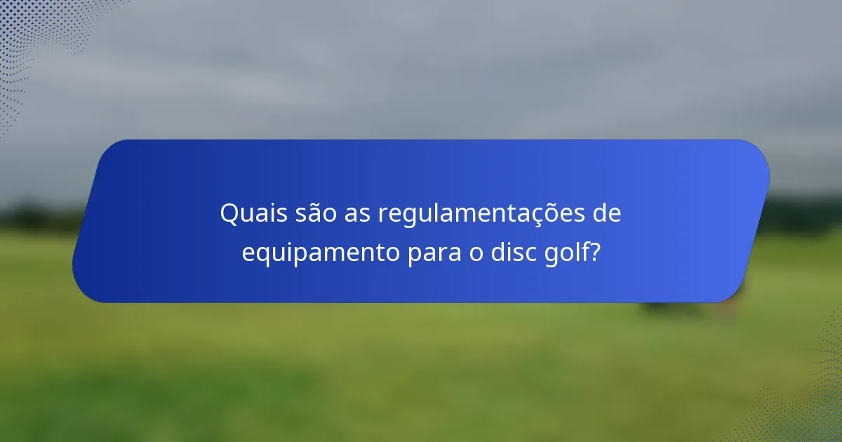 Quais são as regulamentações de equipamento para o disc golf?