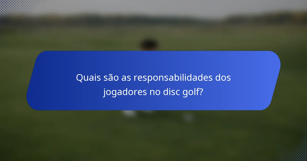 Quais são as responsabilidades dos jogadores no disc golf?