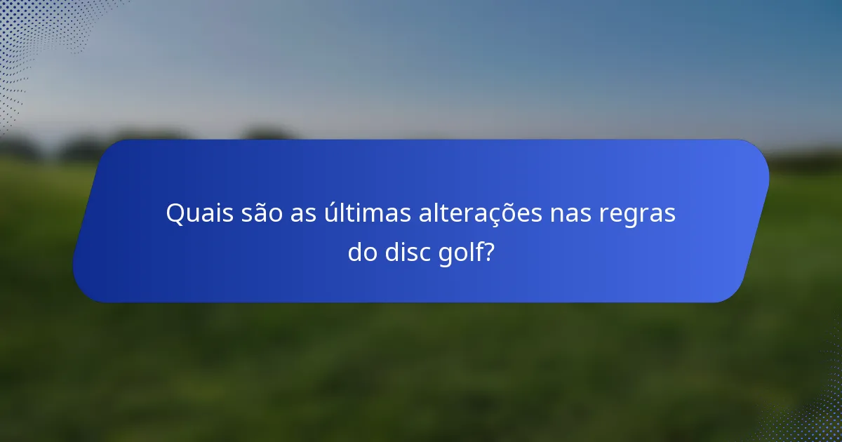Quais são as últimas alterações nas regras do disc golf?