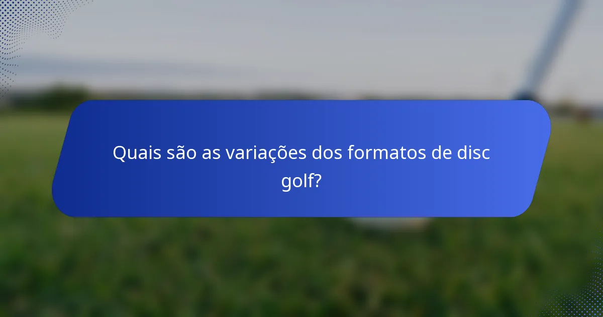 Quais são as variações dos formatos de disc golf?