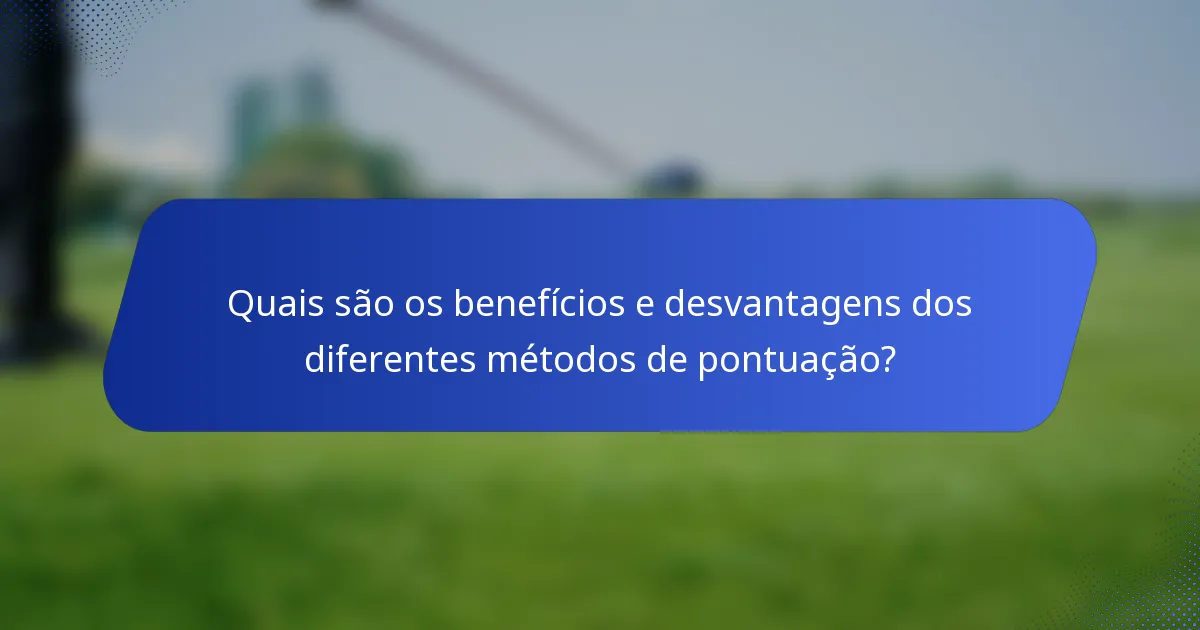 Quais são os benefícios e desvantagens dos diferentes métodos de pontuação?