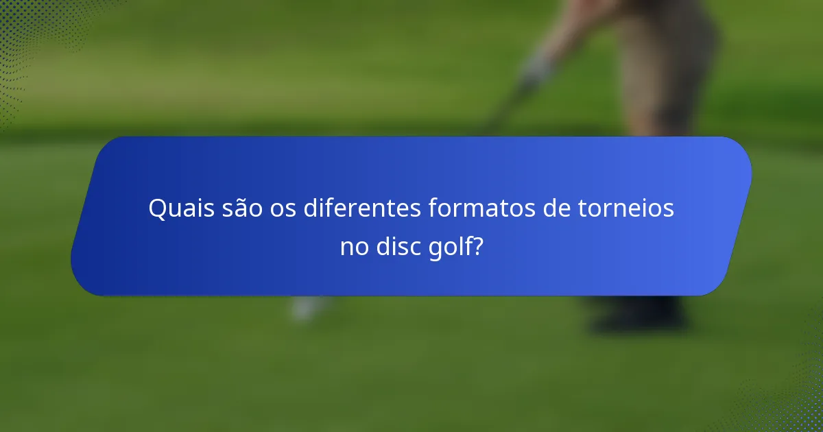 Quais são os diferentes formatos de torneios no disc golf?