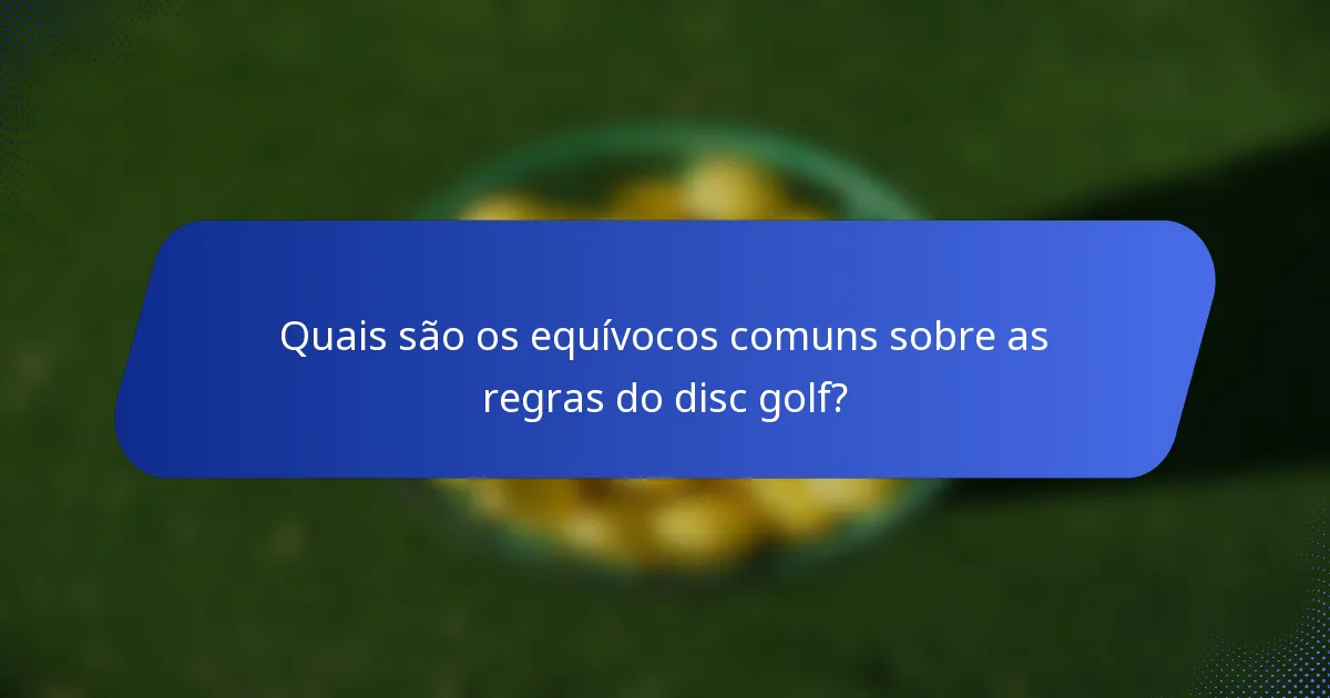 Quais são os equívocos comuns sobre as regras do disc golf?