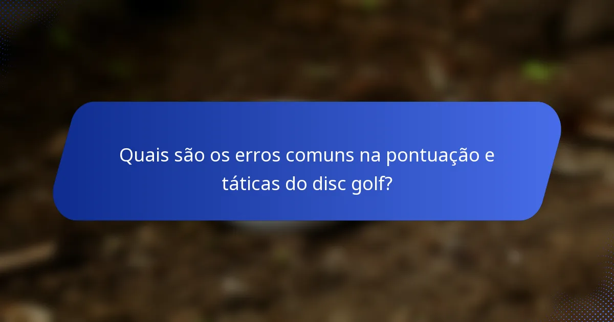 Quais são os erros comuns na pontuação e táticas do disc golf?