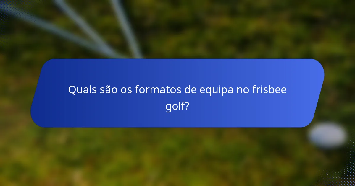 Quais são os formatos de equipa no frisbee golf?