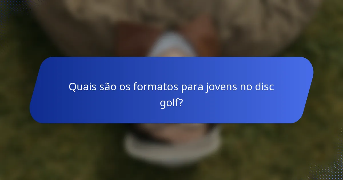 Quais são os formatos para jovens no disc golf?