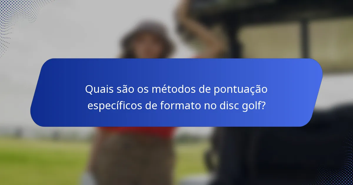 Quais são os métodos de pontuação específicos de formato no disc golf?