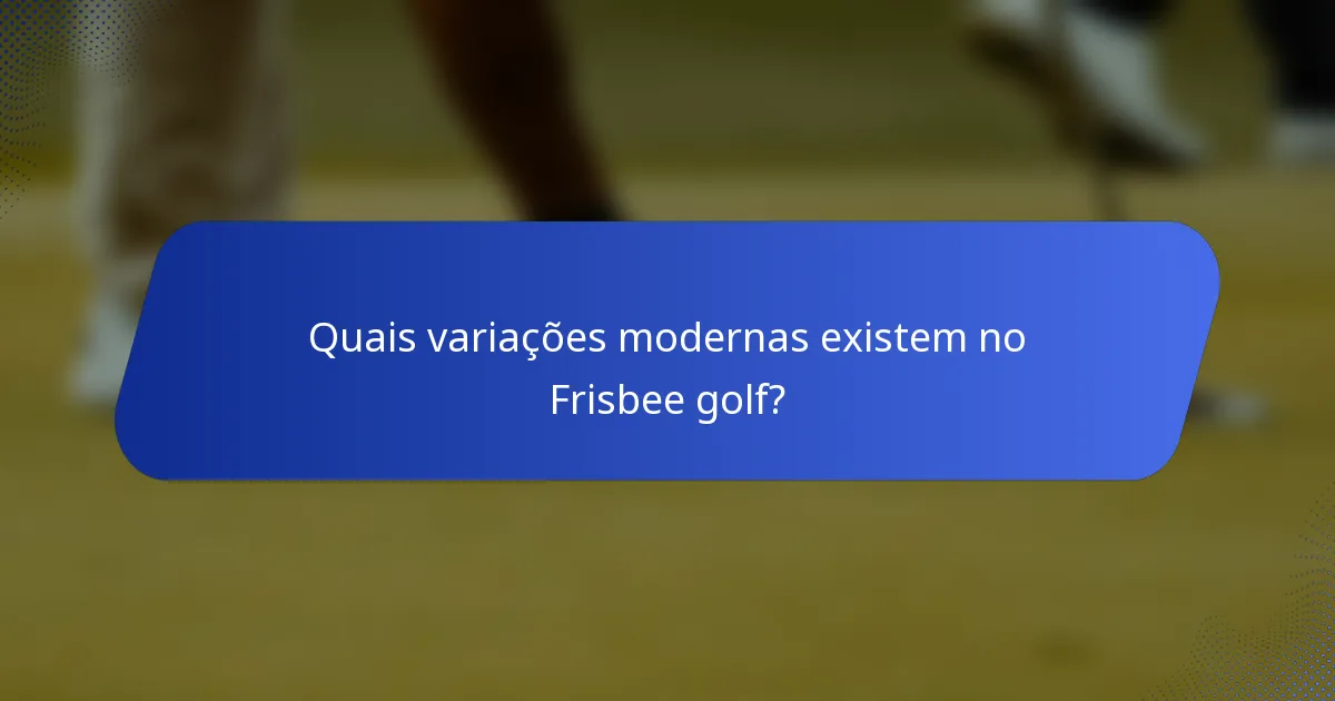 Quais variações modernas existem no Frisbee golf?