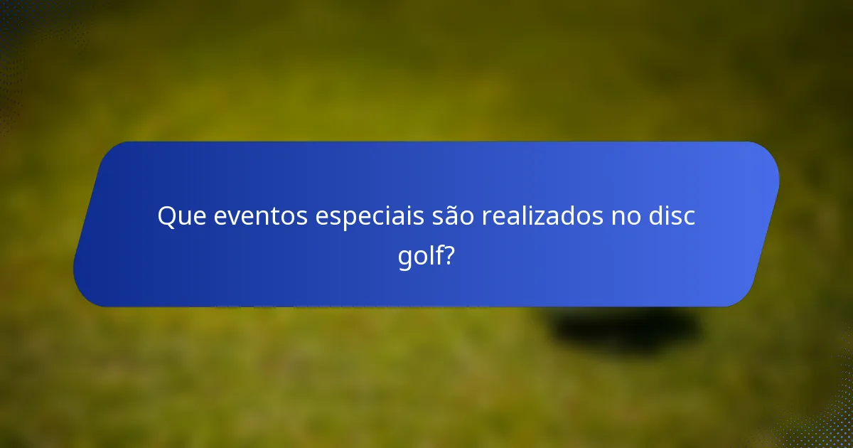 Que eventos especiais são realizados no disc golf?