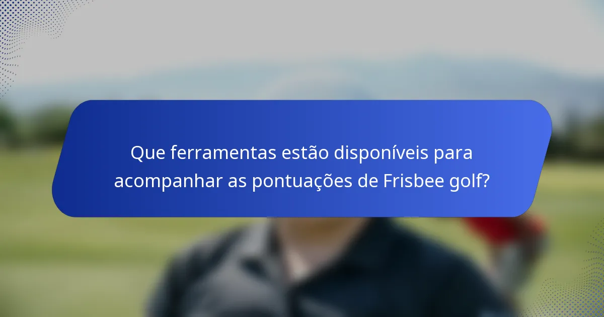Que ferramentas estão disponíveis para acompanhar as pontuações de Frisbee golf?
