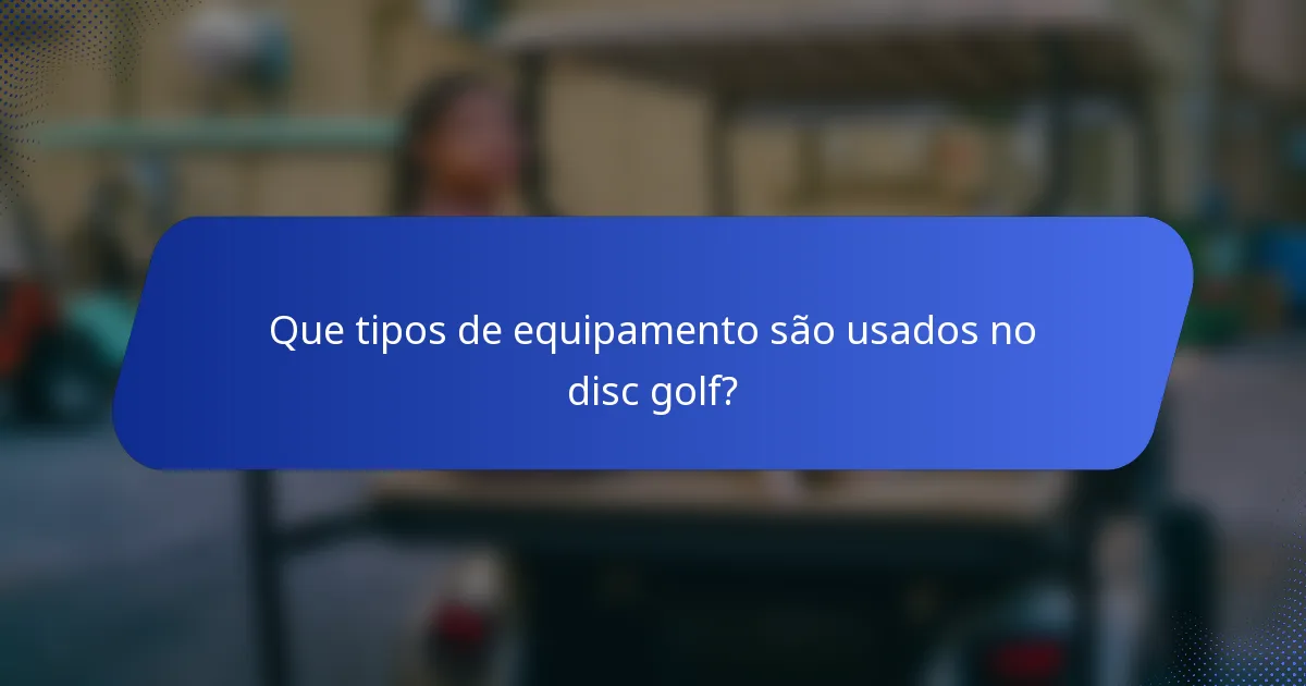 Que tipos de equipamento são usados no disc golf?