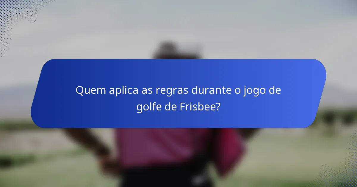 Quem aplica as regras durante o jogo de golfe de Frisbee?